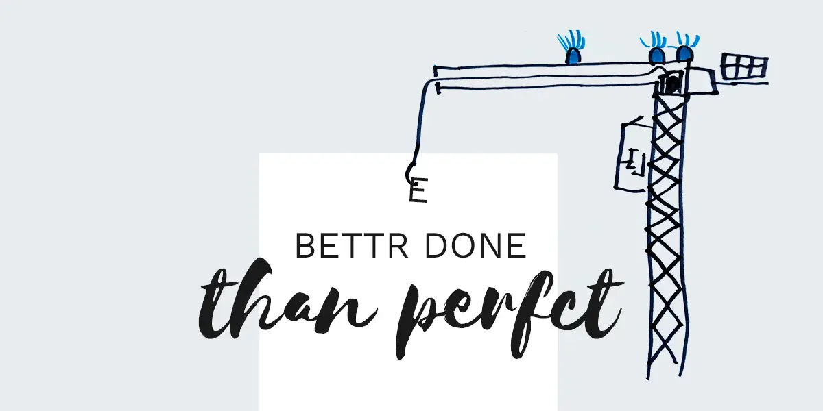 Better done than perfect