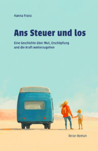 Buch "Ans Steuer und los" von Autorin Hanna Franz - eine Geschichte über Mut, Erschöpfung und die Kraft weiterzugehen